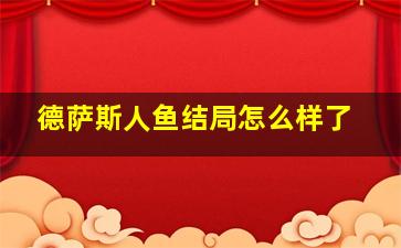 德萨斯人鱼结局怎么样了