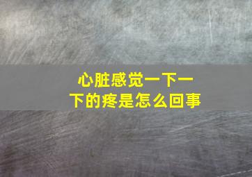 心脏感觉一下一下的疼是怎么回事