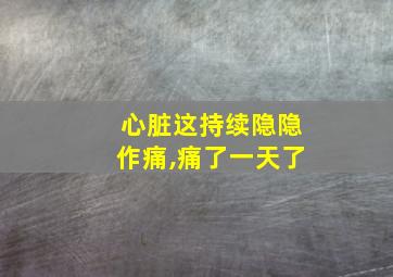 心脏这持续隐隐作痛,痛了一天了