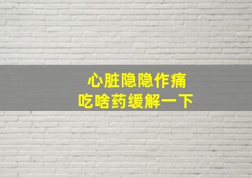 心脏隐隐作痛吃啥药缓解一下