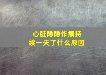 心脏隐隐作痛持续一天了什么原因