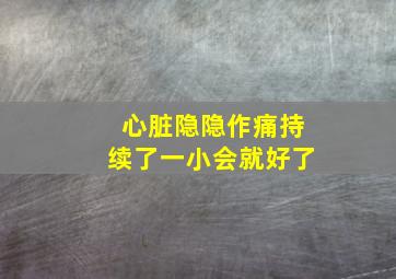 心脏隐隐作痛持续了一小会就好了