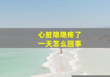 心脏隐隐疼了一天怎么回事