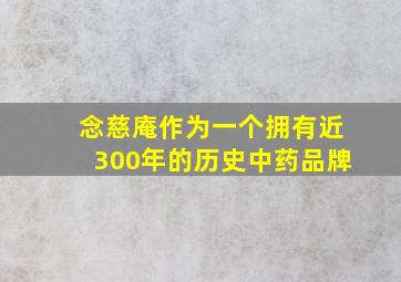 念慈庵作为一个拥有近300年的历史中药品牌