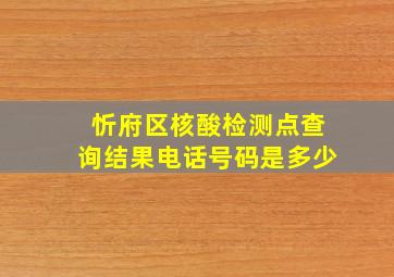 忻府区核酸检测点查询结果电话号码是多少