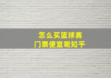 怎么买篮球赛门票便宜呢知乎