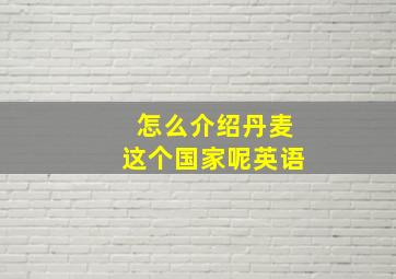 怎么介绍丹麦这个国家呢英语