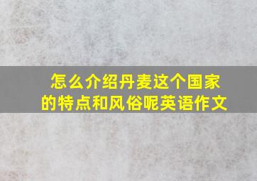 怎么介绍丹麦这个国家的特点和风俗呢英语作文