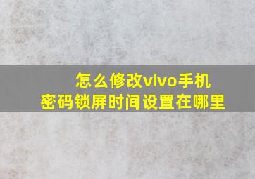 怎么修改vivo手机密码锁屏时间设置在哪里