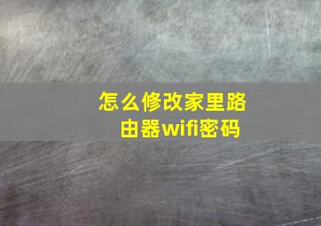 怎么修改家里路由器wifi密码