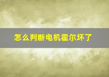 怎么判断电机霍尔坏了