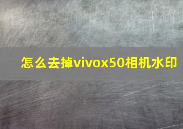 怎么去掉vivox50相机水印