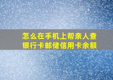 怎么在手机上帮亲人查银行卡邮储信用卡余额