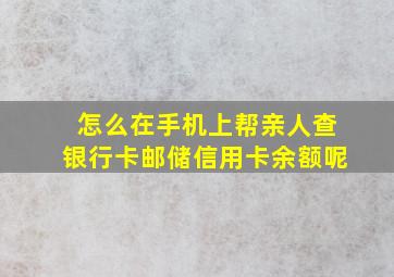 怎么在手机上帮亲人查银行卡邮储信用卡余额呢