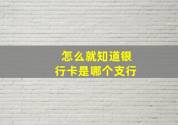 怎么就知道银行卡是哪个支行