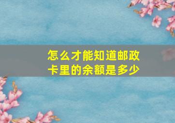 怎么才能知道邮政卡里的余额是多少