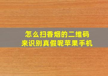 怎么扫香烟的二维码来识别真假呢苹果手机