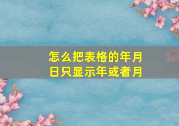 怎么把表格的年月日只显示年或者月