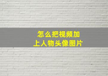 怎么把视频加上人物头像图片