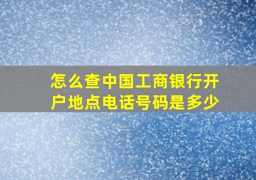 怎么查中国工商银行开户地点电话号码是多少