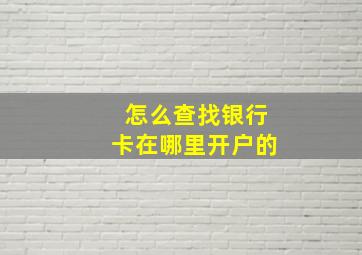 怎么查找银行卡在哪里开户的