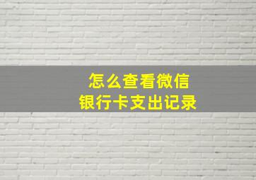 怎么查看微信银行卡支出记录