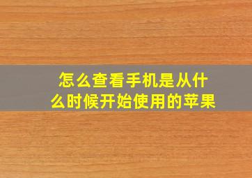 怎么查看手机是从什么时候开始使用的苹果