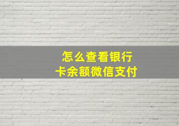 怎么查看银行卡余额微信支付