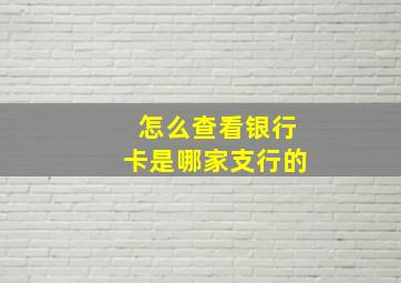 怎么查看银行卡是哪家支行的