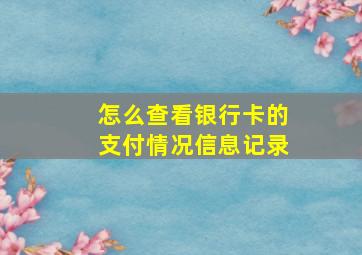 怎么查看银行卡的支付情况信息记录