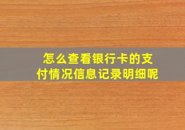 怎么查看银行卡的支付情况信息记录明细呢