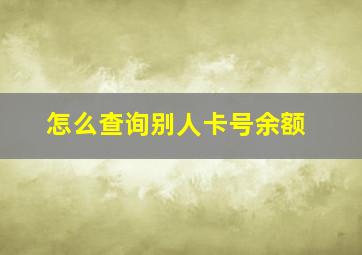 怎么查询别人卡号余额