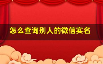 怎么查询别人的微信实名