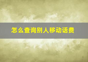 怎么查询别人移动话费