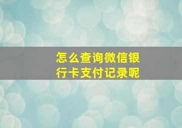 怎么查询微信银行卡支付记录呢