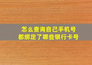 怎么查询自己手机号都绑定了哪些银行卡号