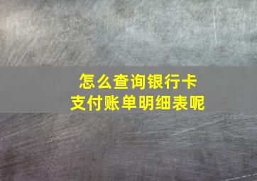 怎么查询银行卡支付账单明细表呢