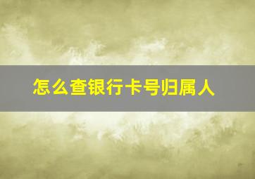 怎么查银行卡号归属人