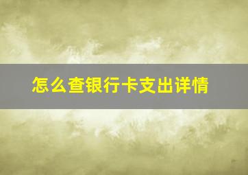 怎么查银行卡支出详情