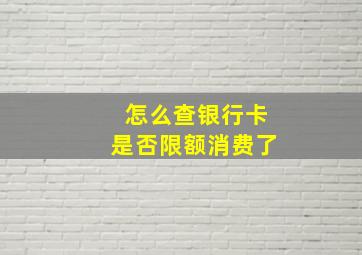 怎么查银行卡是否限额消费了