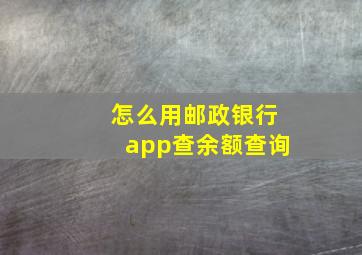 怎么用邮政银行app查余额查询