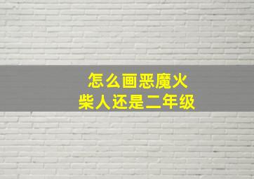 怎么画恶魔火柴人还是二年级