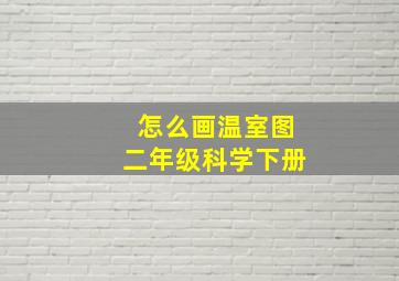 怎么画温室图二年级科学下册