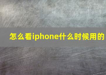 怎么看iphone什么时候用的