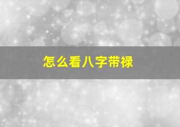 怎么看八字带禄