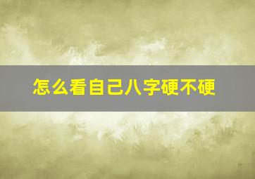 怎么看自己八字硬不硬