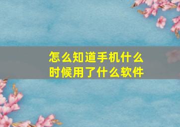 怎么知道手机什么时候用了什么软件