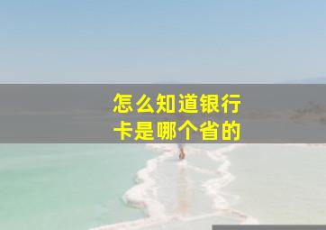 怎么知道银行卡是哪个省的