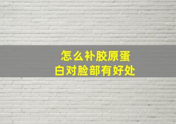 怎么补胶原蛋白对脸部有好处