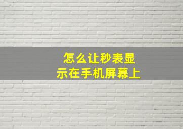 怎么让秒表显示在手机屏幕上